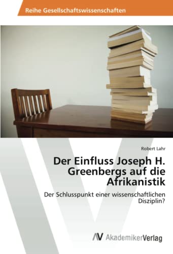 Der Einfluss Joseph H. Greenbergs auf die Afrikanistik: Der Schlusspunkt einer wissenschaftlichen Disziplin?
