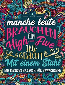 Ein bissiges Malbuch für Erwachsene: Manche Leute brauchen ein High-Five. Ins Gesicht. Mit einem Stuhl (Humorvolles Ausmalbuch zur Entspannen und zum Stressabbau für Erwachsene)