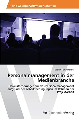 Personalmanagement in der Medienbranche: Herausforderungen für das Personalmanagement aufgrund der Arbeitsbedingungen im Rahmen der Projektarbeit