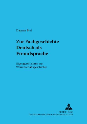 Zur Fachgeschichte Deutsch als Fremdsprache: Eigengeschichten zur Wissenschaftsgeschichte (Deutsch als Fremdsprache in der Diskussion)