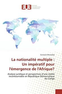 La nationalité multiple : Un impératif pour l'émergence de l'Afrique?: Analyse juridique et perspectives d’une réalité incontournable en République Démocratique du Congo (Omn.Univ.Europ.)
