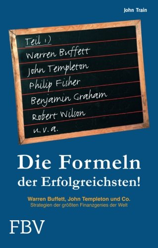 Die Formeln der Erfolgreichsten - Teil 1: Warren Buffett, John Templeton Und Co. Strategien Der Größten Finanzgenies Der Welt