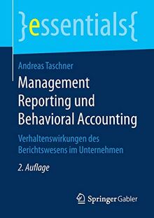 Management Reporting und Behavioral Accounting: Verhaltenswirkungen des Berichtswesens im Unternehmen (essentials)