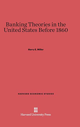 Banking Theories in the United States Before 1860 (Harvard Economic Studies, Band 30)