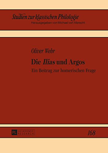 Die «Ilias» und Argos: Ein Beitrag zur homerischen Frage (Studien zur klassischen Philologie)