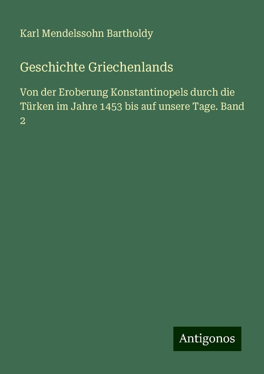 Geschichte Griechenlands: Von der Eroberung Konstantinopels durch die Türken im Jahre 1453 bis auf unsere Tage. Band 2