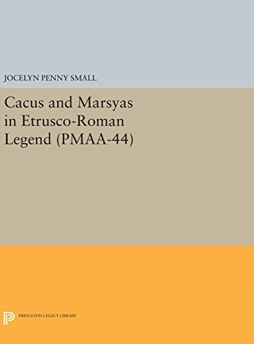 Cacus and Marsyas in Etrusco-Roman Legend. (PMAA-44), Volume 44 (Princeton Monographs in Art and Archeology, Band 44)
