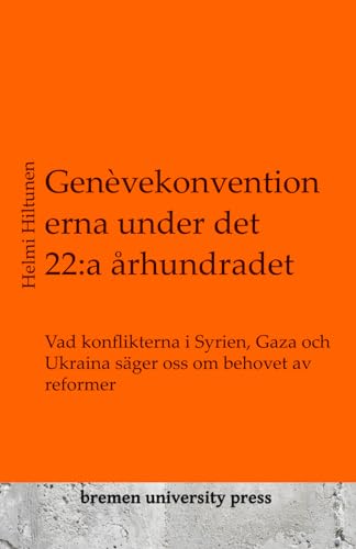Genèvekonventionerna under det 22:a århundradet: Vad konflikterna i Syrien, Gaza och Ukraina säger oss om behovet av reformer