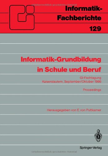 Informatik-Grundbildung in Schule und Beruf: GI-Fachtagung, Kaiserslautern, 29. September-1. Oktober 1986 Proceedings (Informatik-Fachberichte)