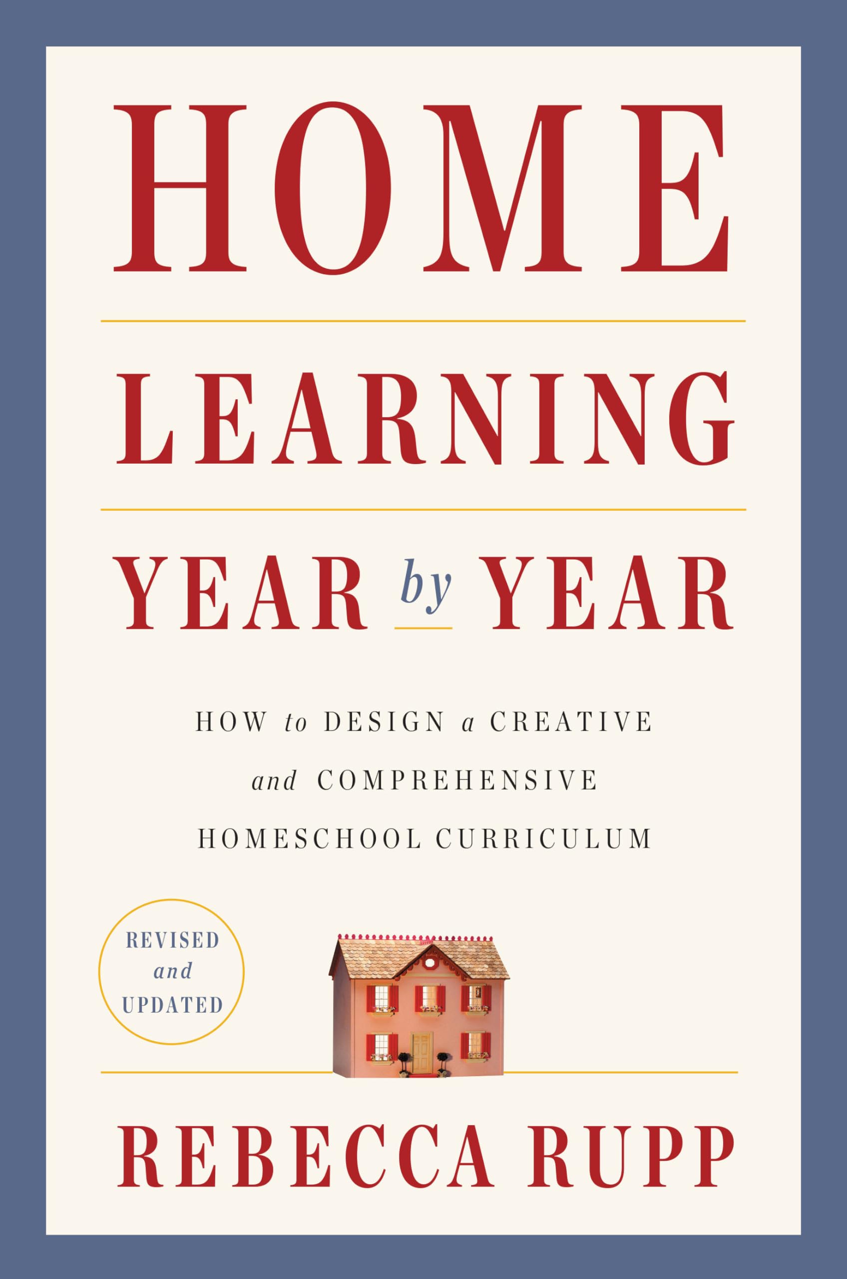 Rebecca Rupp Home Learning Year By Year, Revised And Updated, How To Design A Creative And Comprehensive Homeschool Curriculum