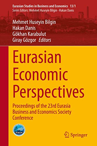 Eurasian Economic Perspectives: Proceedings of the 23rd Eurasia Business and Economics Society Conference (Eurasian Studies in Business and Economics, 13/1)
