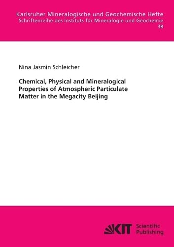 Chemical, Physical and Mineralogical Properties of Atmospheric Particulate Matter in the Megacity Beijing (Karlsruher mineralogische und geochemische ... des Instituts für Mineralogie und Geochemie)