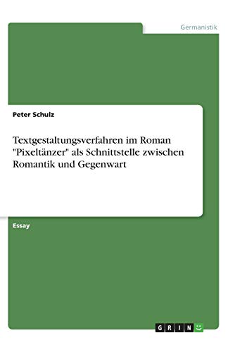 Textgestaltungsverfahren im Roman Pixeltänzer als Schnittstelle zwischen Romantik und Gegenwart