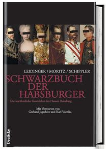 Schwarzbuch der Habsburger: Die unrühmliche Geschichte eines Herrscherhauses: Die unrühmliche Geschichte des Hauses Habsburg