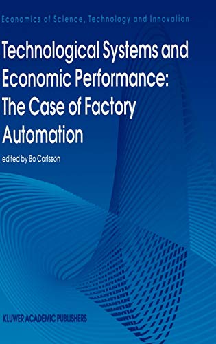 Technological Systems and Economic Performance: The Case of Factory Automation (Economics of Science, Technology and Innovation, 5, Band 5)