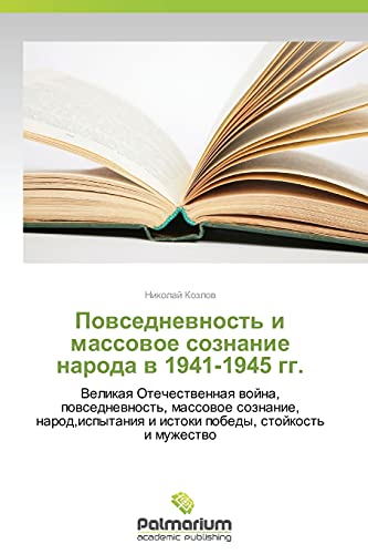 Povsednevnost' i massovoe soznanie naroda v 1941-1945 gg.: Velikaya Otechestvennaya voyna, povsednevnost', massovoe soznanie, narod,ispytaniya i ... i istoki pobedy, stojkost' i muzhestwo