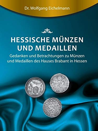 Hessische Münzen und Medaillen: Gedanken und Betrachtungen zu Münzen und Medaillen des Hauses Brabant