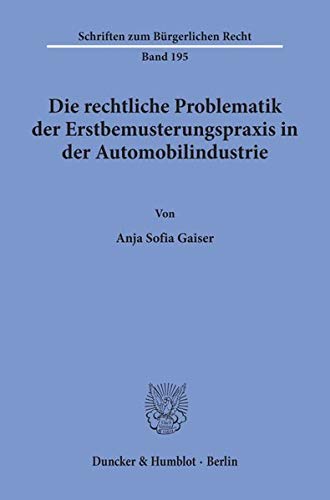 Die rechtliche Problematik der Erstbemusterungspraxis in der Automobilindustrie. (Schriften zum Bürgerlichen Recht; BR 195): Dissertationsschrift