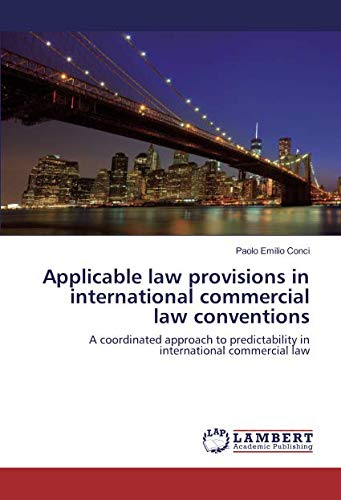 Applicable law provisions in international commercial law conventions: A coordinated approach to predictability in international commercial law