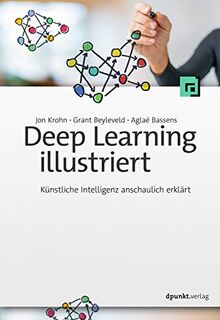 Deep Learning illustriert: Eine anschauliche Einführung in Machine Vision, Natural Language Processing und Bilderzeugung für Programmierer und Datenanalysten