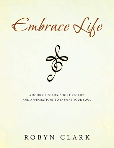Embrace Life: A book of poems, short stories and affirmations to inspire your soul