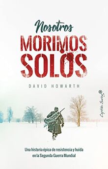 Nosotros morimos solos . Una historia épica de resistencia y huída en la Segunda Guerra Mundial