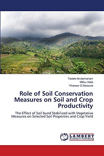 Role of Soil Conservation Measures on Soil and Crop Productivity: The Effect of Soil bund Stabilized with Vegetative Measures on Selected Soil Properties and Crop Yield