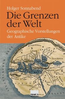 Die Grenzen der Welt. Geographische Vorstellungen der Antike