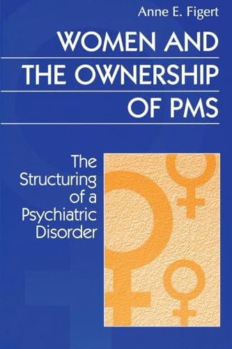 Women and the Ownership of PMS: The Structuring of a Psychiatric Disorder (Social Problems and Social Issues)