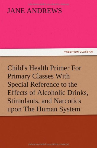 Child's Health Primer For Primary Classes With Special Reference to the Effects of Alcoholic Drinks, Stimulants, and Narcotics upon The Human System