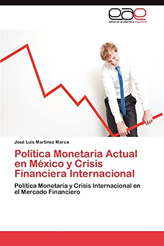 Política Monetaria Actual en México y Crisis Financiera Internacional: Política Monetaria y Crisis Internacional en el Mercado Financiero