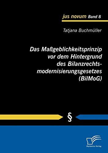 Das Maßgeblichkeitsprinzip vor dem Hintergrund des Bilanzrechtsmodernisierungsgesetzes (BilMoG) (jus novum)
