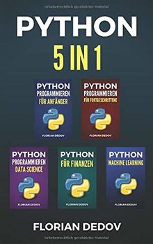 Python Programmieren 5 in 1: Der schnelle Einstieg (Anfänger, Fortgeschritten, Data Science, Finanzen, Machine Learning)