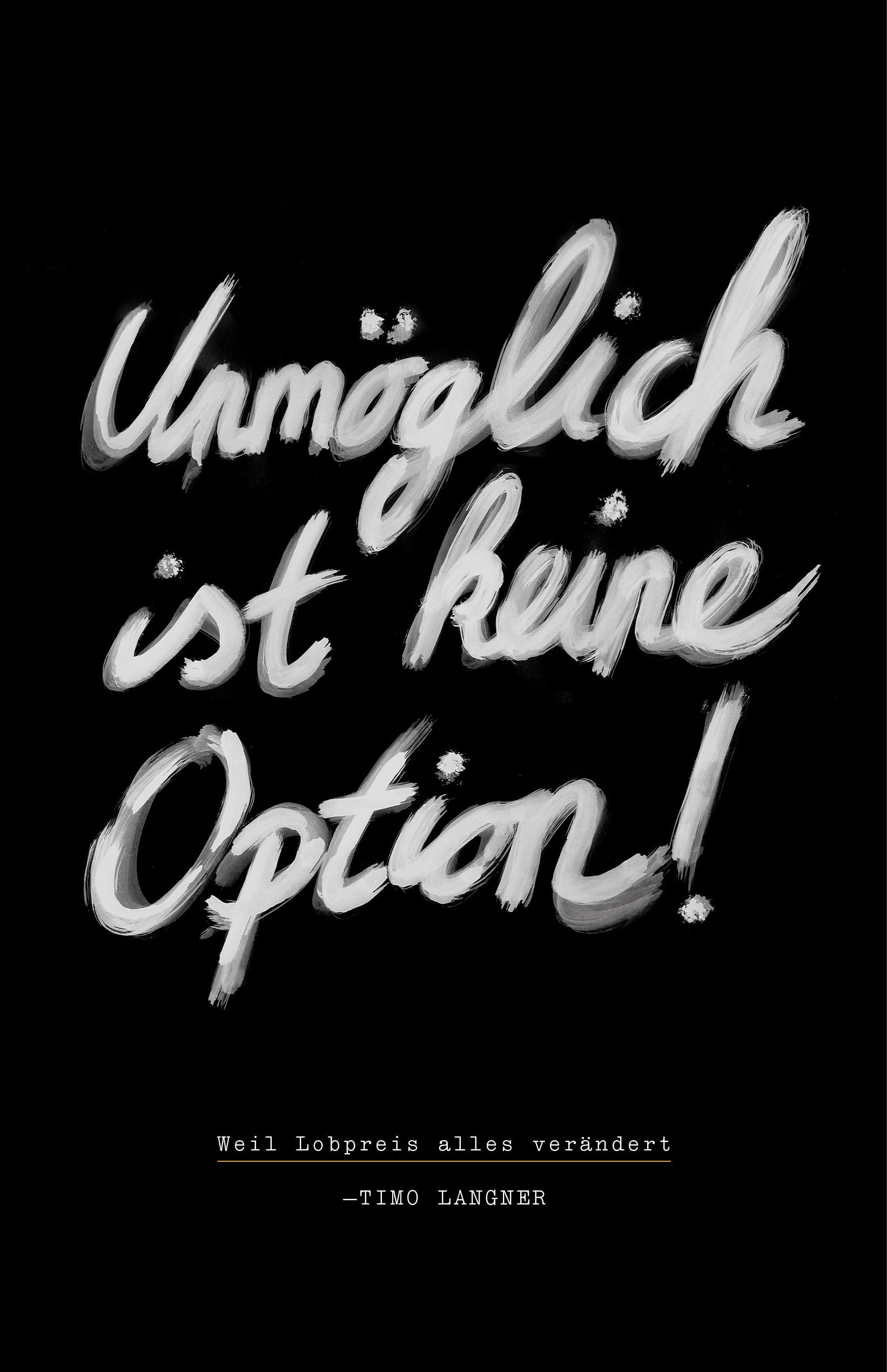 Unmöglich ist keine Option!: Weil Lobpreis alles verändert