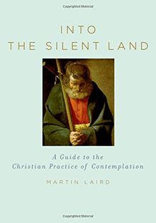 Into the Silent Land: A Guide to the Christian Practice of Contemplation: A Guide to the Christian Practice of Comtemplation