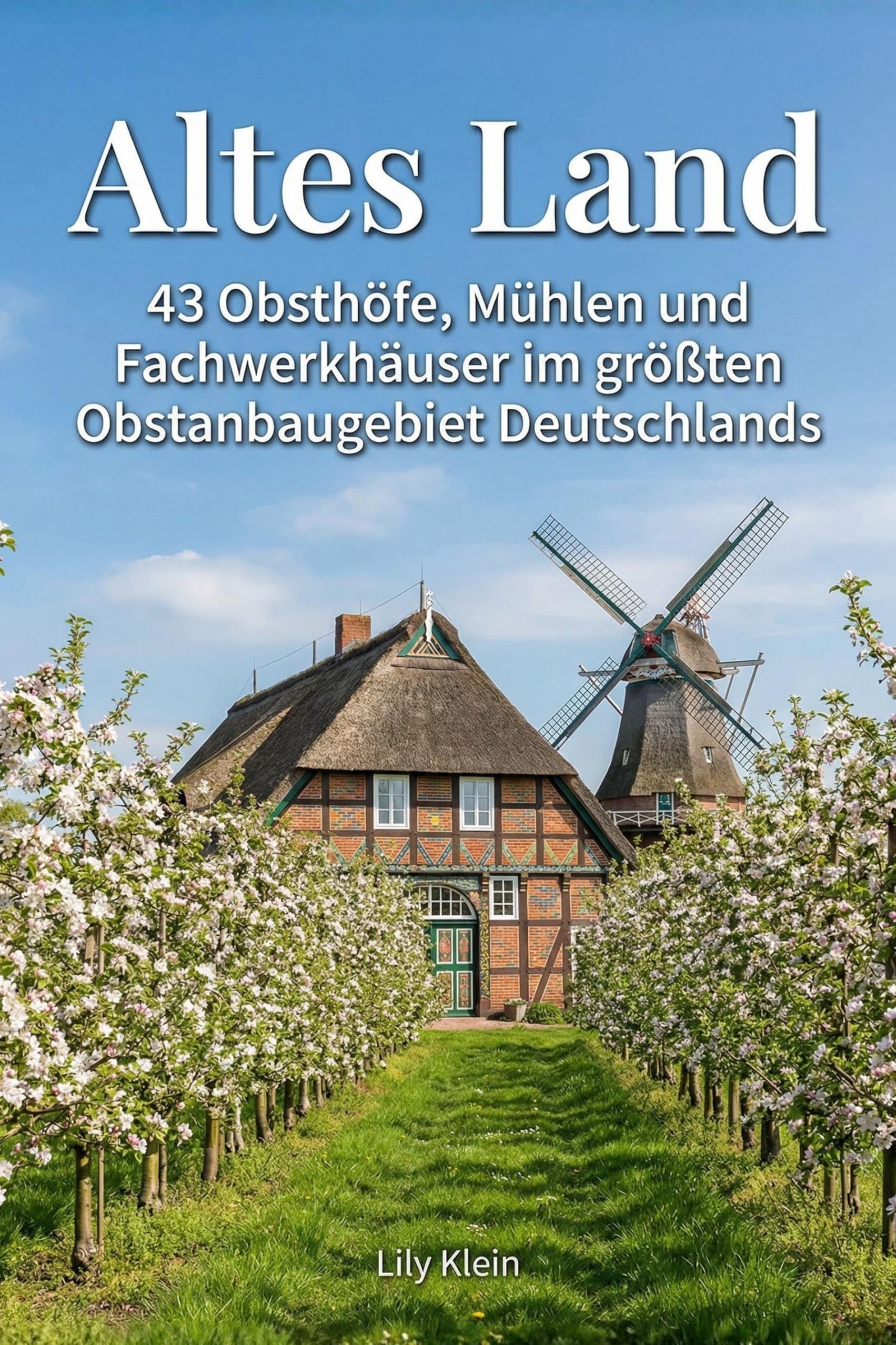 Altes Land: 43 Obsthöfe, Mühlen und Fachwerkhäuser im größten Obstanbaugebiet Deutschlands