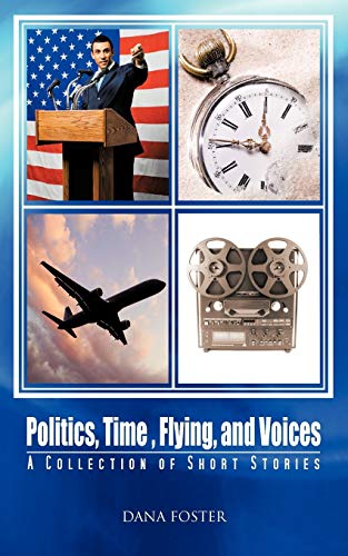 Politics, Time, Flying, and Voices: A Collection of Short Stories