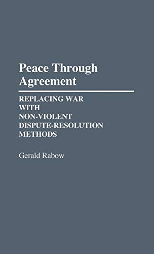 Peace Through Agreement: Replacing War With Non-Violent Dispute-Resolution Methods