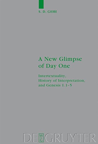 A New Glimpse of Day One: Intertextuality, History of Interpretation, and Genesis 1.1-5 (Beihefte zur Zeitschrift für die neutestamentliche Wissenschaft, Band 172)
