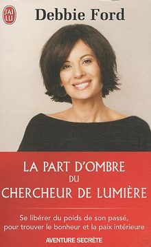 La part d'ombre du chercheur de lumière : recouvrez votre pouvoir, votre créativité, votre éclat et vos rêves