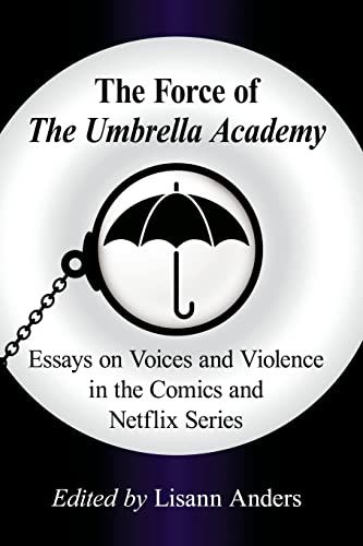 Force of the Umbrella Academy: Essays on Voices and Violence in the Comics and Netflix Series
