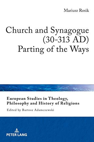 Church and Synagogue (30-313 AD): Parting of the Ways (European Studies in Theology, Philosophy and History of Religions, Band 20)
