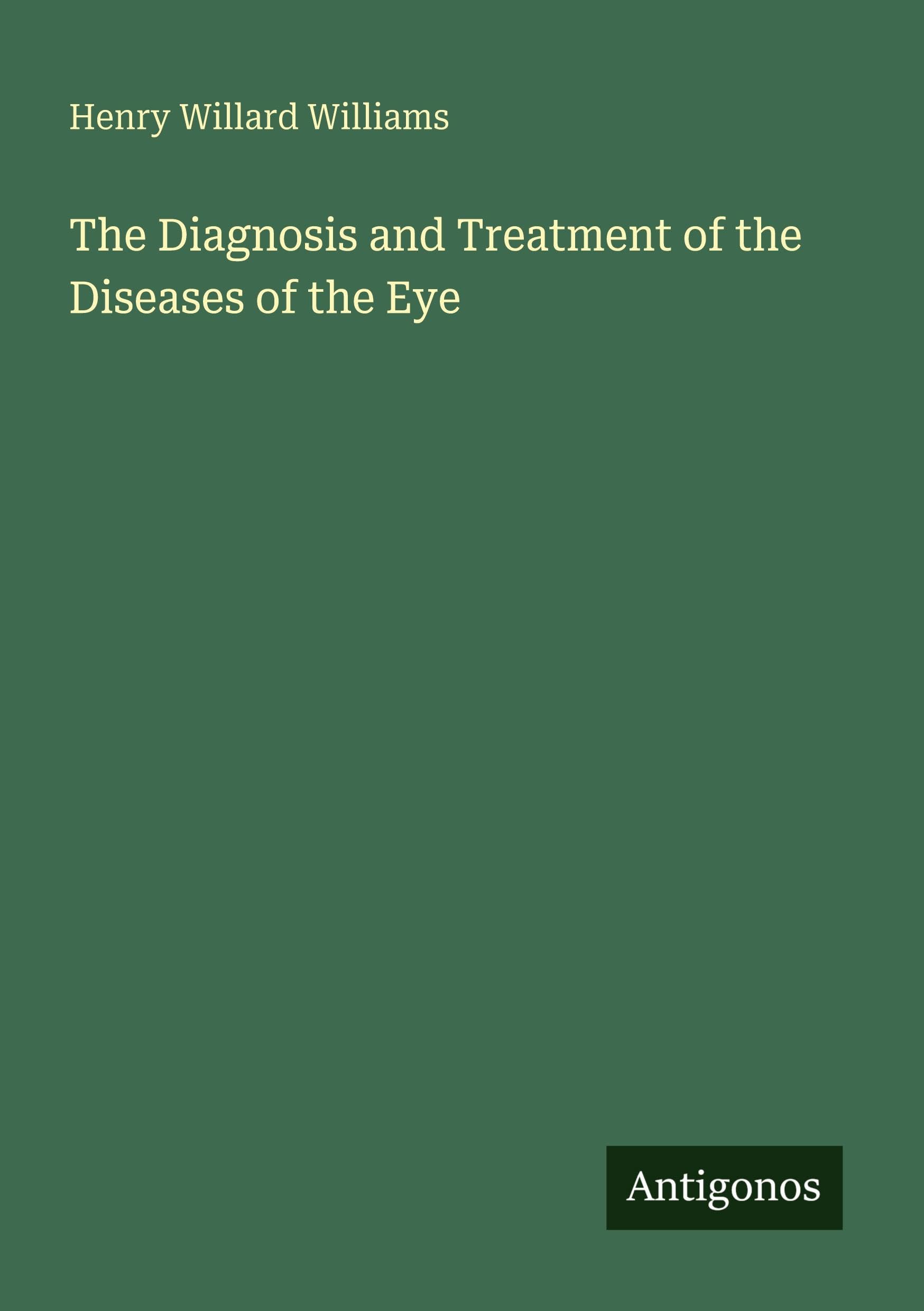 The Diagnosis and Treatment of the Diseases of the Eye