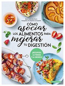 Cómo asociar los alimentos para mejorar tu digestión: ¡Recupera la figura y la energía! (LAROUSSE - Libros Ilustrados/ Prácticos - Gastronomía)