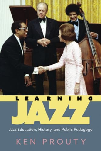 Learning Jazz: Jazz Education, History, and Public Pedagogy (American Made Music Series)