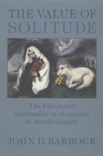 The Value of Solitude: The Ethics and Spirituality of Aloneness in Autobiography (Studies in Religion and Culture)