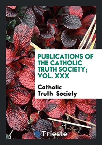 Publications of the Catholic Truth Society; Vol. XXX