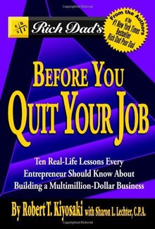 Rich Dad's Before You Quit Your Job: 10 Real-Life Lessons Every Entrepreneur Should Know About Building a Multimillion-Dollar Business