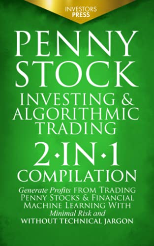 Penny Stock Investing & Algorithmic Trading: 2-in-1 Compilation | Generate Profits from Trading Penny Stocks & Financial Machine Learning With Minimal Risk and Without Technical Jargon