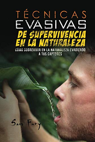 Técnicas Evasivas de Supervivencia en la Naturaleza: Cómo Sobrevivir en la Naturaleza Evadiendo a tus Captores (Escape, Evasión y Supervivencia, Band 3)